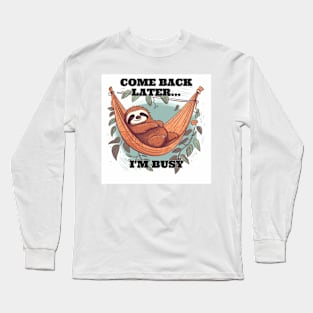 Come Back Later... I'm Busy Long Sleeve T-Shirt